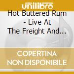 Hot Buttered Rum - Live At The Freight And Salvage cd musicale di Hot Buttered Rum