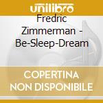 Fredric Zimmerman - Be-Sleep-Dream cd