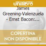 James Greening-Valenzuela - Ernst Bacon: Sonata For Violin And Piano, David Diamond: Chaconne For Violin And Piano cd musicale di James Greening