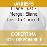 Eliane Lust - Merge: Eliane Lust In Concert cd musicale di Eliane Lust