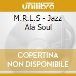 M.R.L.S - Jazz Ala Soul cd