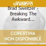 Brad Sweitzer - Breaking The Awkward Silence cd