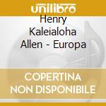 Henry Kaleialoha Allen - Europa cd musicale di Henry Kaleialoha Allen