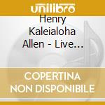 Henry Kaleialoha Allen - Live @ A Pacific Cafe cd musicale di Henry Kaleialoha Allen