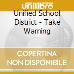 Unified School District - Take Warning cd