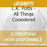 L.K. Potts - All Things Considered cd