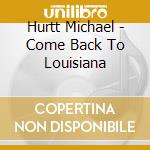 Hurtt Michael - Come Back To Louisiana cd