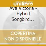 Ava Victoria - Hybrid Songbird Kickin' Up Life cd