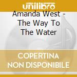 Amanda West - The Way To The Water cd