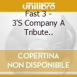 Fast 3 - 3'S Company A Tribute.. cd musicale di Fast 3