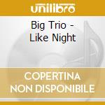 Big Trio - Like Night cd musicale di Big Trio