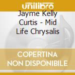 Jayme Kelly Curtis - Mid Life Chrysalis cd