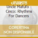 Uncle Mafufo - Cinco: Rhythms For Dancers cd musicale di Uncle Mafufo