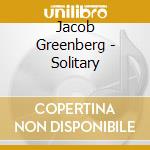 Jacob Greenberg - Solitary cd musicale di Jacob Greenberg