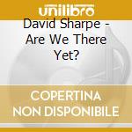 David Sharpe - Are We There Yet? cd