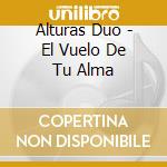 Alturas Duo - El Vuelo De Tu Alma cd musicale di Alturas Duo
