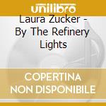 Laura Zucker - By The Refinery Lights cd musicale di Laura Zucker