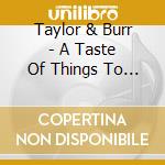 Taylor & Burr - A Taste Of Things To Come cd