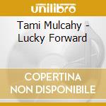 Tami Mulcahy - Lucky Forward cd