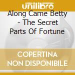 Along Came Betty - The Secret Parts Of Fortune cd