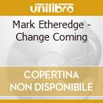 Mark Etheredge - Change Coming