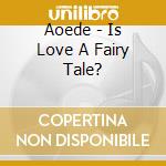 Aoede - Is Love A Fairy Tale? cd
