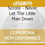 Scrote - Never Let The Little Man Down cd