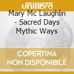 Mary Mc Laughlin - Sacred Days Mythic Ways cd musicale di Mary Mc Laughlin