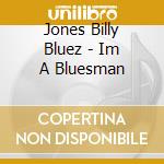 Jones Billy Bluez - Im A Bluesman cd musicale di Jones Billy Bluez