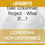 Dale Ockerman Project - What If...? cd