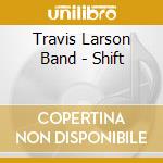 Travis Larson Band - Shift cd musicale di Travis Larson Band