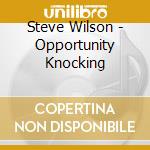 Steve Wilson - Opportunity Knocking cd musicale di Steve Wilson