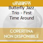 Butterfly Jazz Trio - First Time Around cd musicale di Butterfly Jazz Trio