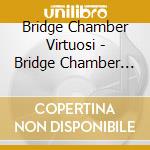 Bridge Chamber Virtuosi - Bridge Chamber Virtuosi cd musicale di Bridge Chamber Virtuosi