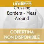 Crossing Borders - Mess Around cd musicale di Crossing Borders