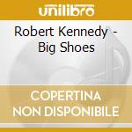 Robert Kennedy - Big Shoes cd