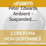 Peter Edwards Ambient - Suspended. Lucidity cd musicale di Peter Edwards Ambient