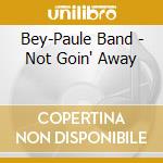 Bey-Paule Band - Not Goin' Away cd musicale di Bey