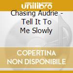 Chasing Audrie - Tell It To Me Slowly cd musicale di Chasing Audrie