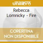 Rebecca Lomnicky - Fire cd musicale di Rebecca Lomnicky