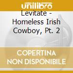 Levitate - Homeless Irish Cowboy, Pt. 2 cd musicale di Levitate