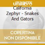 California Zephyr - Snakes And Gators cd musicale di California Zephyr