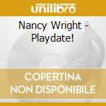 Nancy Wright - Playdate! cd musicale di Nancy Wright