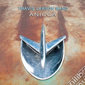 Travis Larson Band - Anicca cd musicale di Travis Larson Band