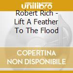 Robert Rich - Lift A Feather To The Flood cd