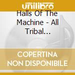 Halls Of The Machine - All Tribal Dignitaries cd musicale di Halls Of The Machine