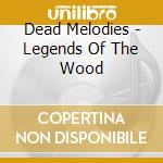 Dead Melodies - Legends Of The Wood