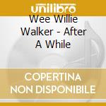 Wee Willie Walker - After A While cd