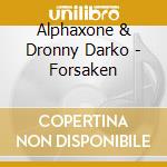 Alphaxone & Dronny Darko - Forsaken cd musicale di Alphaxone & Dronny Darko