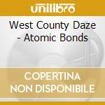 West County Daze - Atomic Bonds cd musicale di West County Daze